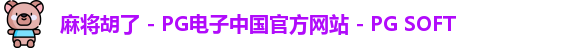 麻将胡了 - PG电子中国官方网站 - PG SOFT